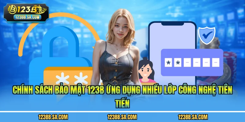 Chính sách bảo mật 123B ứng dụng nhiều lớp công nghệ tiên tiến