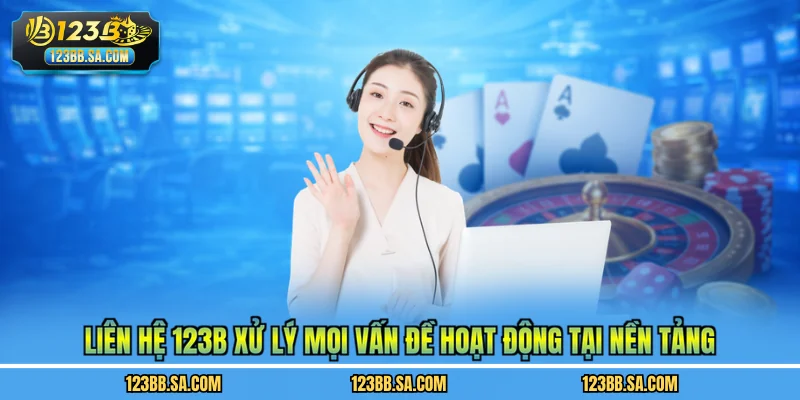 Liên hệ 123B xử lý mọi vấn đề hoạt động tại nền tảng
