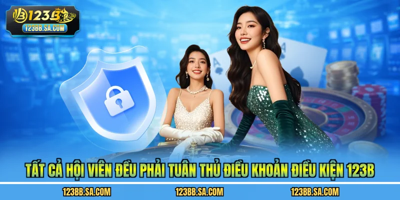 Tất cả hội viên đều phải tuân thủ điều khoản điều kiện 123B